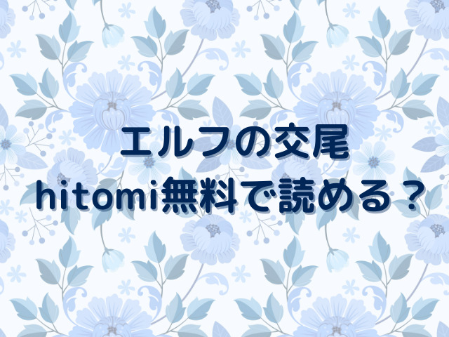 エルフの交尾をhitomi無料で読める？最新話27話までのあらすじネタバレも解説