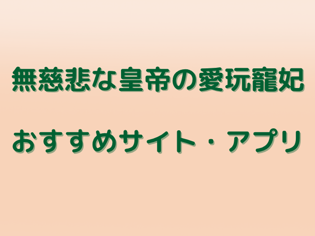 無慈悲な皇帝の愛玩寵妃は無料で読める？最新話までのあらすじネタバレも紹介