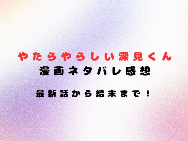 やたらやらしい深見くん漫画ネタバレ感想！最新話から結末まで！