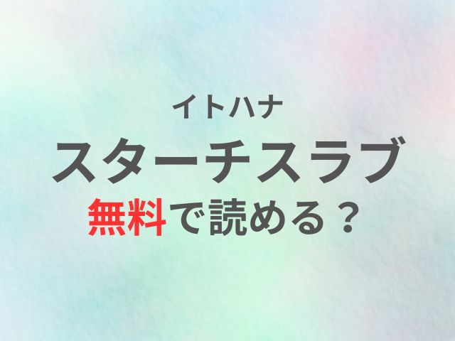スターチスラブ【イトハナ】無料で読める？全話のネタバレ感想も！