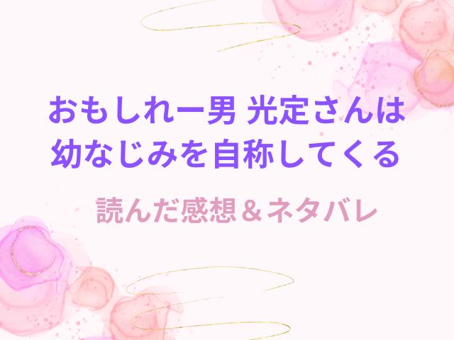 おもしれー男 光定さんは幼なじみを自称してくるは無料で読める？読んだ感想とネタバレも