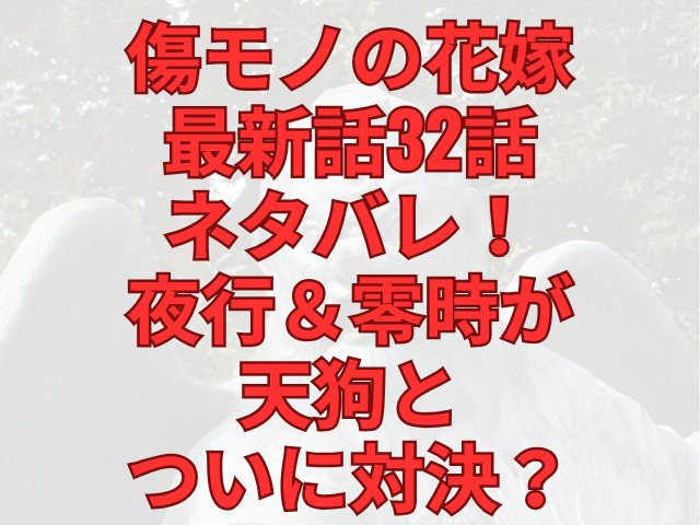 傷モノの花嫁最新話32話ネタバレ！夜行＆零時が天狗とついに対決？