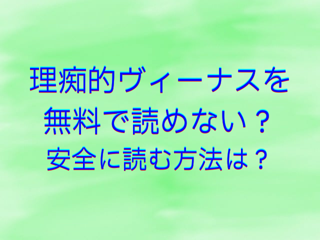 理痴的ヴィーナスを無料で読めない？安全に読む方法は？