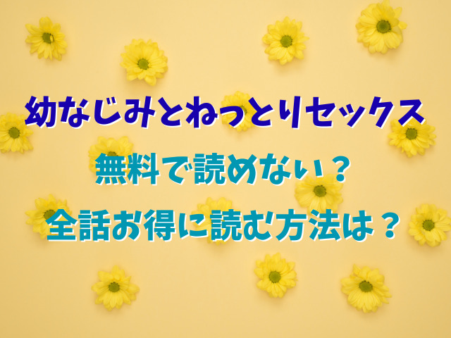 幼なじみとねっとりセックス無料で読めない？全話お得に読む方法は？