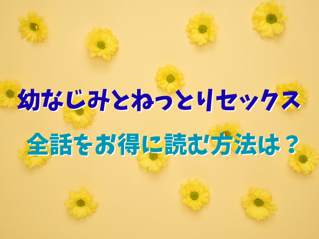 幼なじみとねっとりセックス無料で読めない？全話お得に読む方法は？